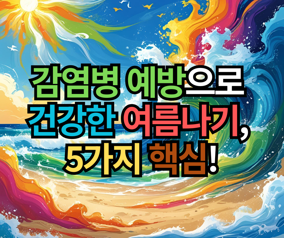감염병 예방으로 건강한 여름나기, 5가지 핵심!