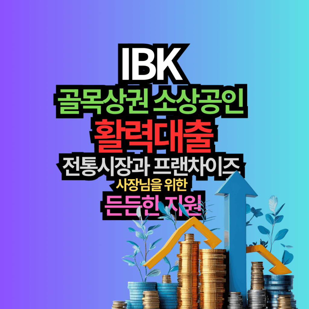 IBK 골목상권 소상공인 활력대출, 전통시장과 프랜차이즈 사장님을 위한 든든한 지원