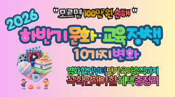 2026 하반기 문화·교육 정책 10가지 변화｜"모르면 100만 원 손해!" 지금 꼭 확인해야 할 혜택 총정리